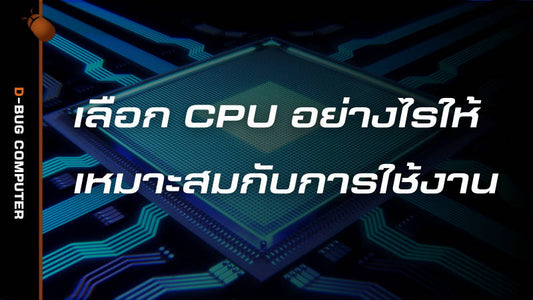 เลือก CPU อย่างไรให้เหมาะสมกับการใช้งาน D-BUG COMPUTER